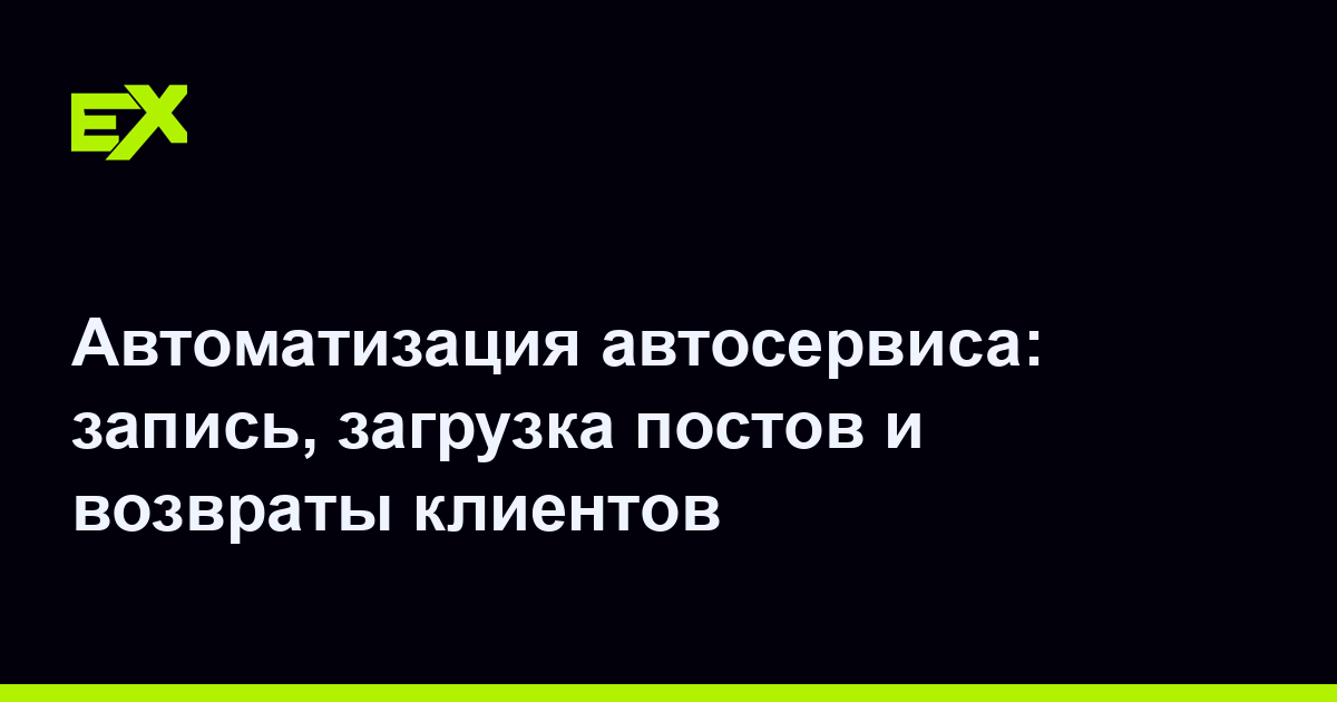 Автоматизация автосервиса: запись, загрузка постов и возвраты клиентов