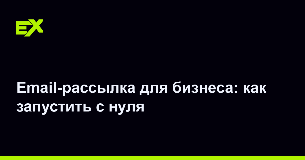 Email-рассылка для бизнеса: как запустить с нуля