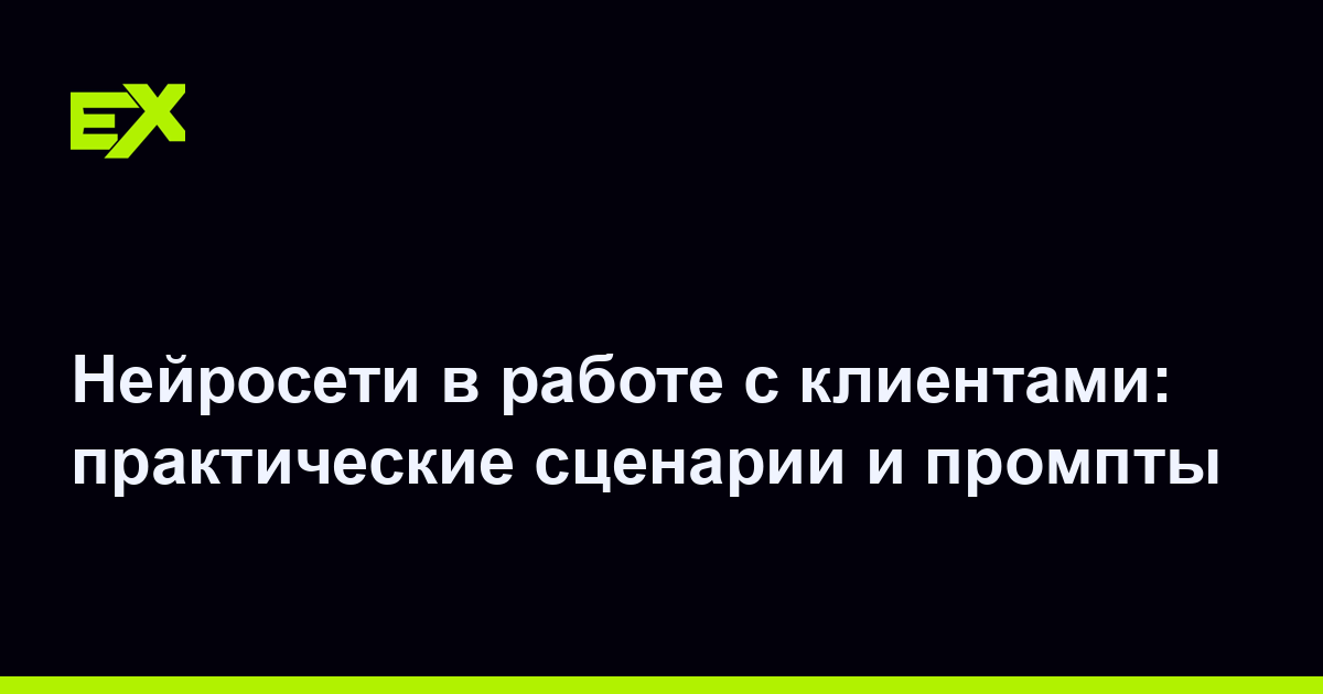 Нейросети в работе с клиентами: практические сценарии и промпты